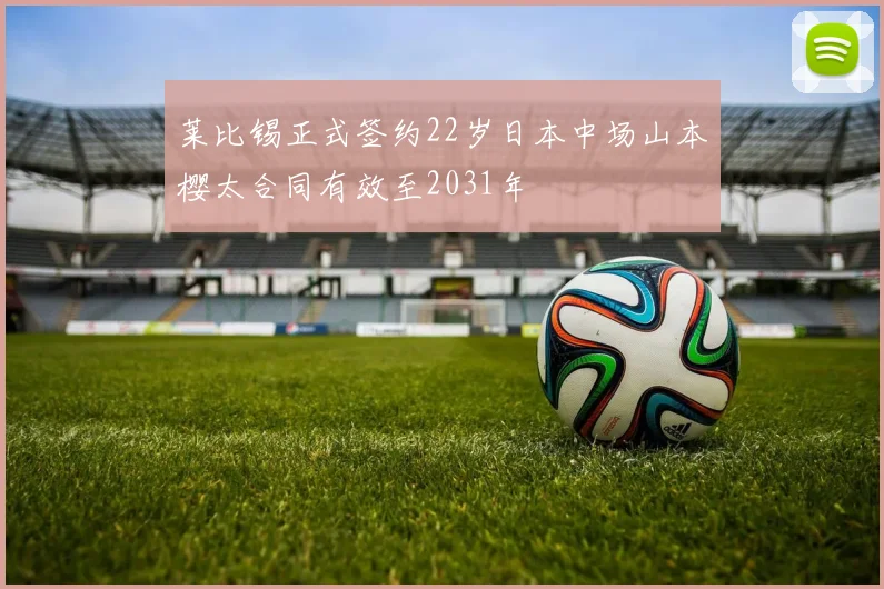莱比锡正式签约22岁日本中场山本樱太合同有效至2031年